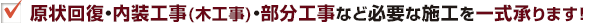 原状回復・内装工事（木工事）・部分工事など必要な施工を一式承ります！